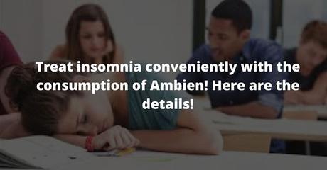 Treat insomnia conveniently with the consumption of Ambien! Here are the details!