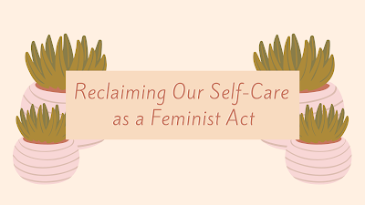 Reclaiming Our Self-Care As a Feminist Act (COFEM Blog)