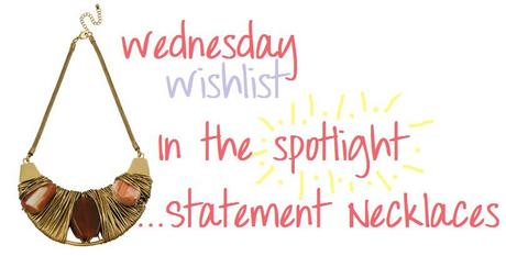 Wednesday Wishlist : In the spotlight…Statement Necklaces!