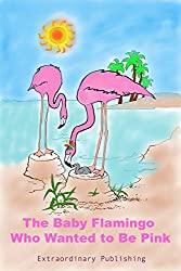 Image: Children's Books: The Baby Flamingo Who Wanted to Be Pink, bedtime stories for kids ages 2-6: Illustrated story teaching children self-esteem, self-acceptance and good values, picture book | Kindle Edition | by Extraordinary Publishing (Author). Publication Date: October 17, 2017