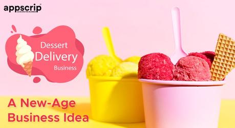 Dessert Delivery Business: A New-Age Business Idea