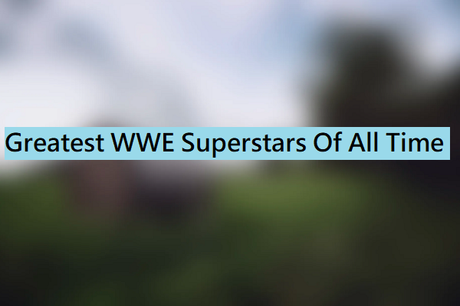 20 Greatest WWE Wrestlers of All Time (WWE Superstars)