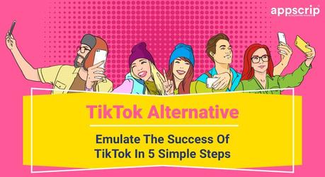 TikTok Alternative | Emulate The Success Of TikTok In 5 Simple Steps