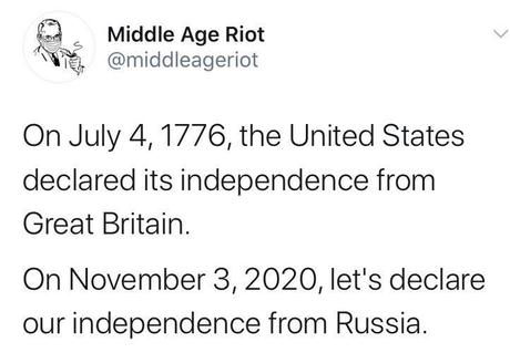 Image may contain: text that says 'Middle Age Riot @middleageriot On July 4, 1776, the United States declared its independence from Great Britain. On November 3, 2020, let's declare our independence from Russia.'