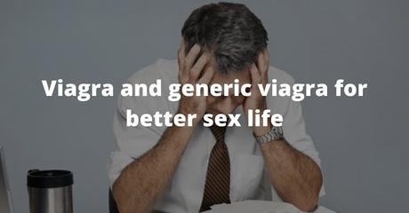 Viagra and generic viagra for better sex life