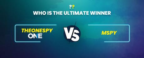 TheOneSpy VS mSpy: Who is the Ultimate Winner?