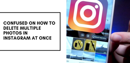 How To Delete Multiple Photos In Instagram At Once: 2 Shocking Methods