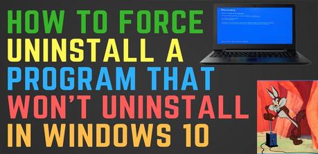 7 Best Methods for How to Force Uninstall Programs on Windows 10 That Won’t Uninstall (Solved)
