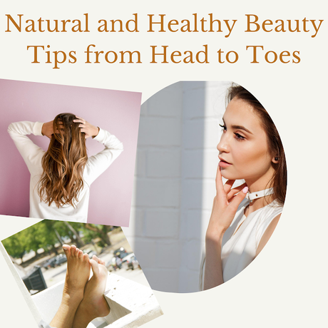 Some Natural and Healthy Beauty Tips From Head to Toe