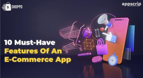 Features Of An E-commerce App: 10 Must-Haves!