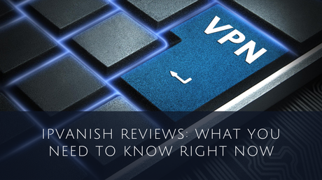 IPVanish Reviews 2020: What You Need To Know Right Now