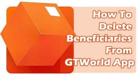 How To Delete Beneficiaries From GTWorld App