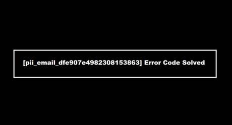 Error Code [pii_email_dfe907e4982308153863]  Solved