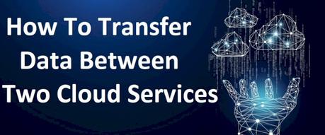 How To Transfer Files Between Cloud Storage Services (Guide) How To Transfer Files Between Cloud Storage Services (Guide)