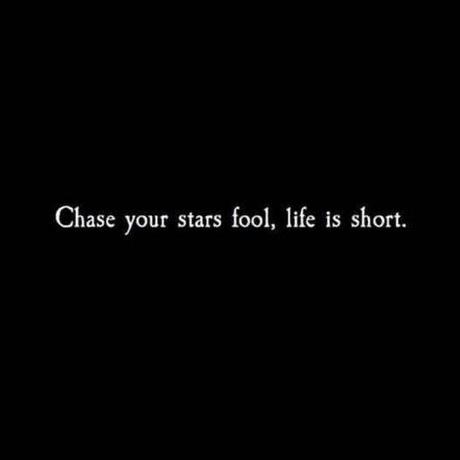 Image may contain: text that says 'Chase your stars fool, life is short.'