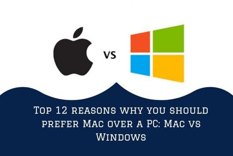 Top 12 reasons why you should prefer Mac over a PC: Mac vs Windows