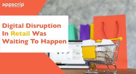 Digital Disruption In Retail Was Waiting To Happen