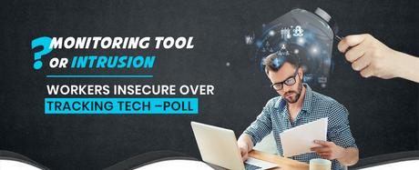 Monitoring Tool or Intrusion? Workers Insecure Over Tracking Tech–Poll