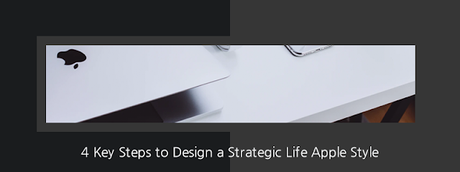 4 Key Steps to Design a Strategic Life Apple Style
