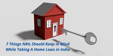 7 Things NRIs Should Keep in Mind While Taking A Home Loan in India