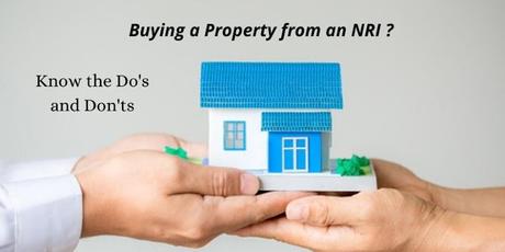 Do’s and Don’ts for Buying a Property from an NRI Do’s and Don’ts for Buying a Property from an NRI