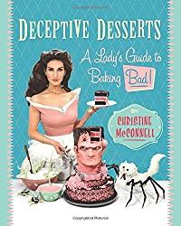 Image: Deceptive Desserts: A Lady's Guide to Baking Bad! | Paperback: 228 pages | by Christine McConnell (Author). Publisher: Regan Arts (June 24, 2020)