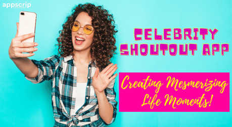 Celebrity Shoutout App | Creating Mesmerizing Life Moments!