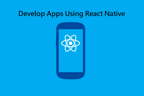 How Do You Develop Apps Using React Native?