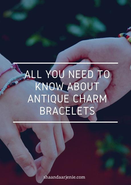 All You Need To Know About Collecting Antique Charm Bracelets