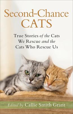 Second Chance Cats: True Stories of the Cats We Rescue  and the Cats Who Rescue Us- by Callie Smith Grant- Editor - Feature and Review