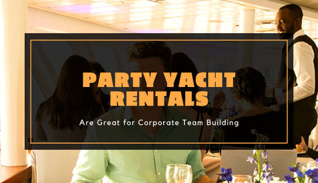 Party Yacht Rentals are Great for Corporate Team Building