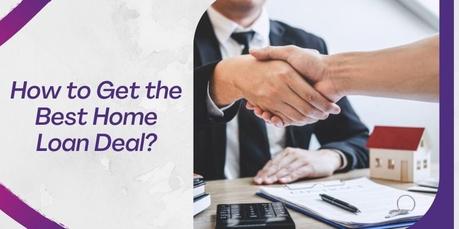 How to Get the Best Home Loan Deal Right Now?
