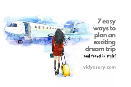 7 easy ways to plan an exciting dream trip and travel in style