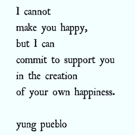 Image may contain: text that says 'I cannot make you happy, but I can commit to support you in the creation of your own happiness. yung pueblo'