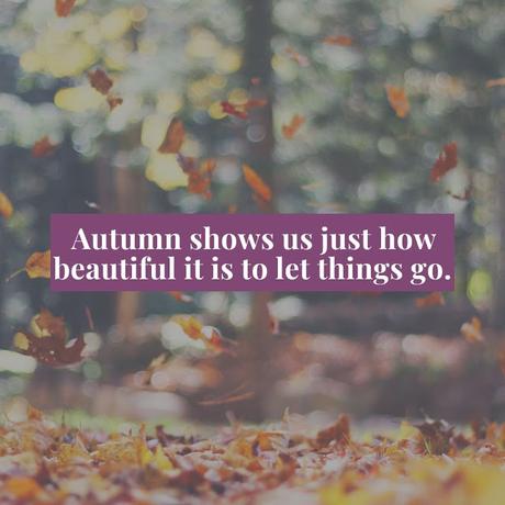 Autumn shows us just how beautiful it is to let things go.