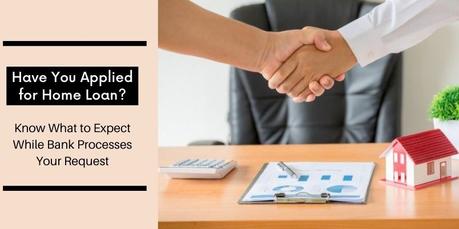 What to Expect When Banks Process Home Loan Application?
