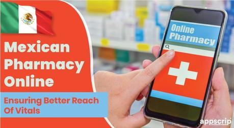 Mexican Pharmacy Online | Ensuring Better Reach Of Vitals