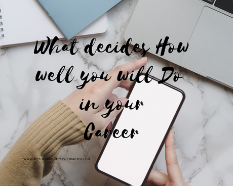 What Decides How Well You Will Do in Your Career?