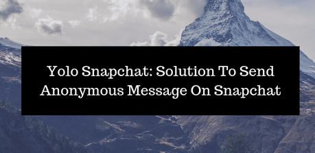 Yolo Snapchat: Solution To Send Anonymous Message On Snapchat