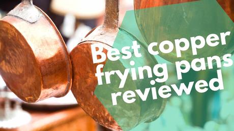 Best Copper Frying Pans Reviewed: from budget to top of the line Best copper frying pans reviewed