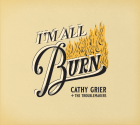 Cathy Grier + The Troublemakers: I'm All Burn