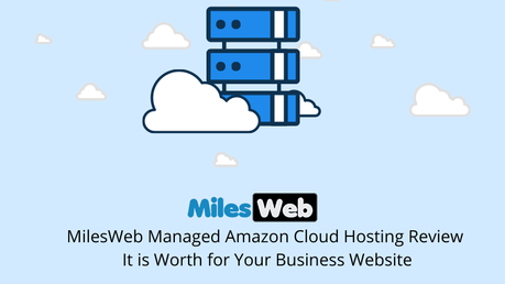 MilesWeb Managed Amazon Cloud Hosting Review: It is Worth for Your Business Website?