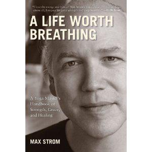 A Life Worth Breathing: A Yoga Master's Handbook of Strength, Grace, and Healing