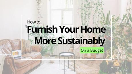 9 Ways to Furnish Your Home Sustainably on a Budget