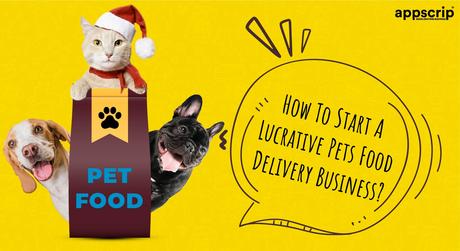 How To Start A Lucrative Pets Food Delivery Business?