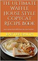 Image: The Ultimate Waffle House Style Copycat Recipe Book: How to cook your favorite Waffle House style recipes from Home! | Kindle Edition | by Baxter Smith (Author). Publication date: March 22, 2018