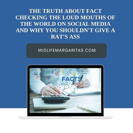 The Truth About Fact Checking The Loud Mouths Of The World On Social Media And Why You Shouldn’t Give A Rat’s Ass