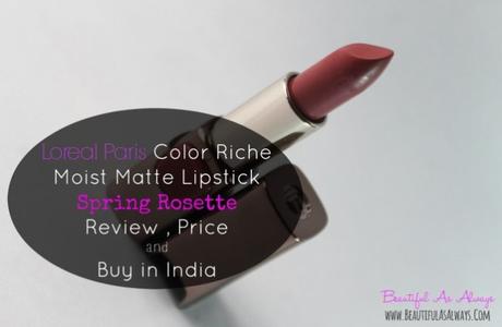 Loreal Paris Color Riche Moist Matte Lipstick Spring Rosette Review ,
Price and Buy in India