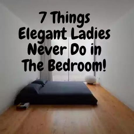 things Elegant Ladies Never Do in The Bedroom things Elegant Ladies Never Do in The Bedroom