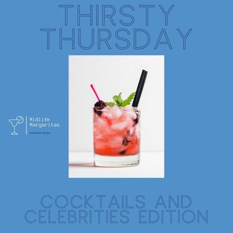 Thirsty Thursdays with Midlife Margaritas. Cocktails and Celebrities Edition.